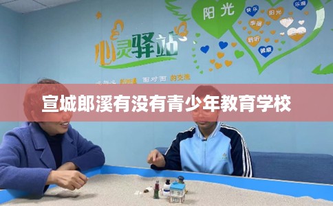 宣城郎溪有没有青少年教育学校