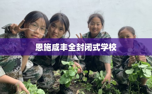 恩施咸丰全封闭式学校