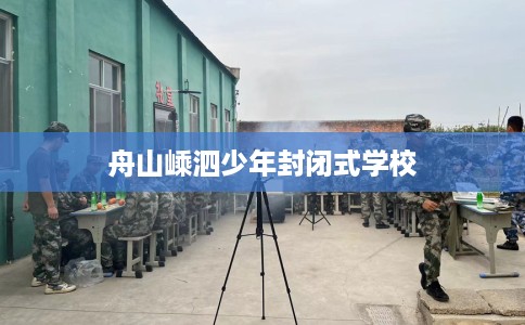 舟山嵊泗少年封闭式学校
