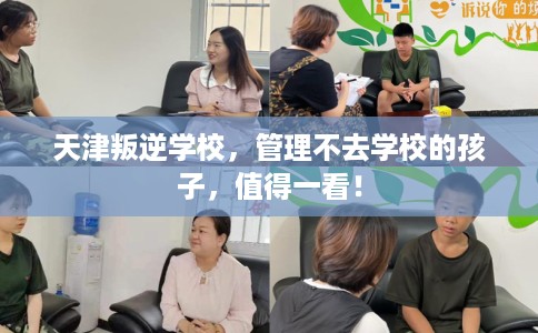 天津叛逆学校，管理不去学校的孩子，值得一看！