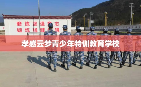 孝感云梦青少年特训教育学校