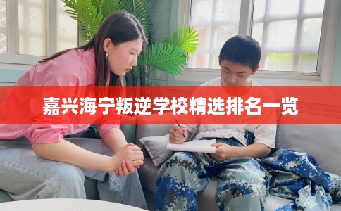 嘉兴海宁叛逆学校精选排名一览