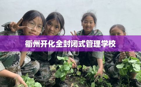 衢州开化全封闭式管理学校