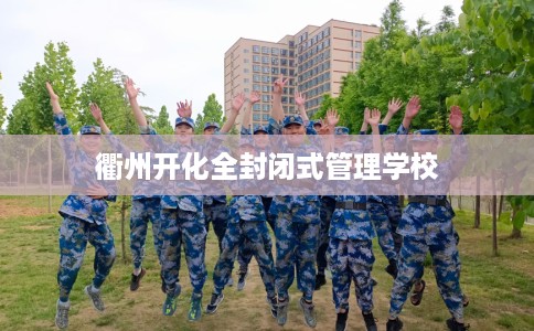 衢州开化全封闭式管理学校