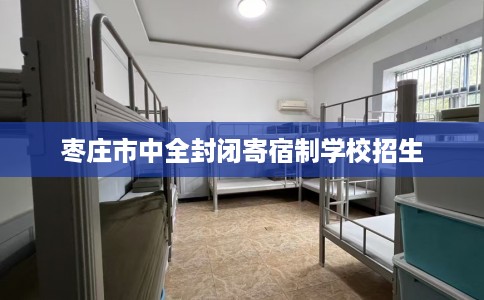 枣庄市中全封闭寄宿制学校招生