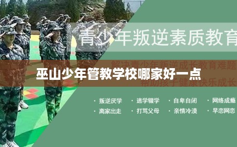 巫山少年管教学校哪家好一点