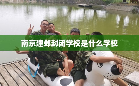 南京建邺封闭学校是什么学校