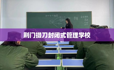 荆门掇刀封闭式管理学校