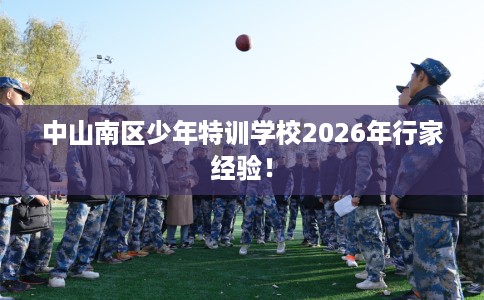 中山南区少年特训学校2026年行家经验！