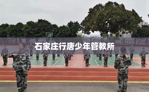 石家庄行唐少年管教所