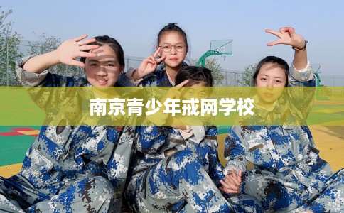 南京青少年戒网学校