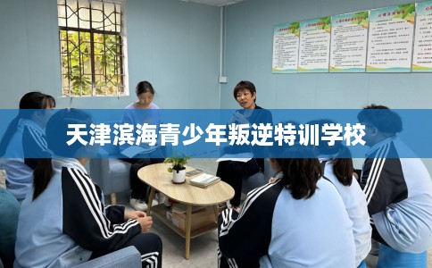 天津滨海青少年叛逆特训学校