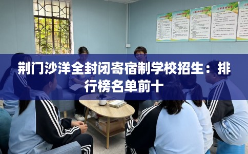 荆门沙洋全封闭寄宿制学校招生：排行榜名单前十
