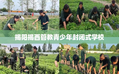 揭阳揭西管教青少年封闭式学校