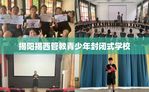 揭阳揭西管教青少年封闭式学校