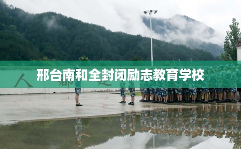 邢台南和全封闭励志教育学校