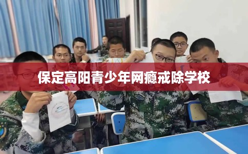 保定高阳青少年网瘾戒除学校