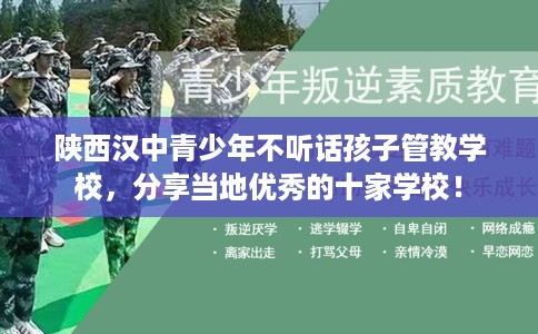 陕西汉中青少年不听话孩子管教学校，分享当地优秀的十家学校！