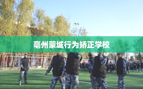 亳州蒙城行为矫正学校