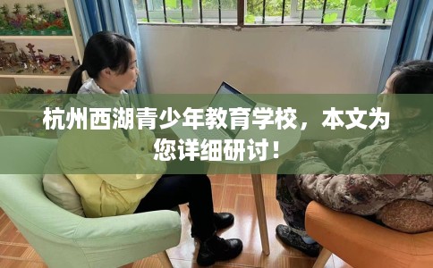 杭州西湖青少年教育学校，本文为您详细研讨！