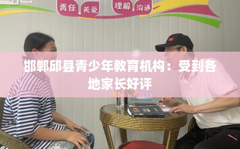 邯郸邱县青少年教育机构：受到各地家长好评