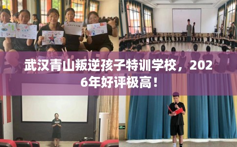 武汉青山叛逆孩子特训学校，2026年好评极高！