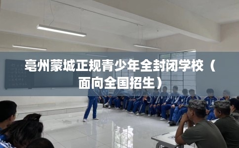 亳州蒙城正规青少年全封闭学校（面向全国招生）