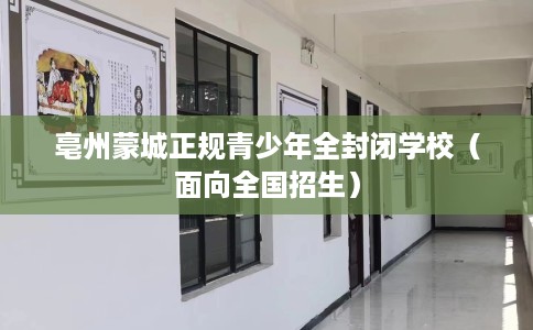 亳州蒙城正规青少年全封闭学校（面向全国招生）