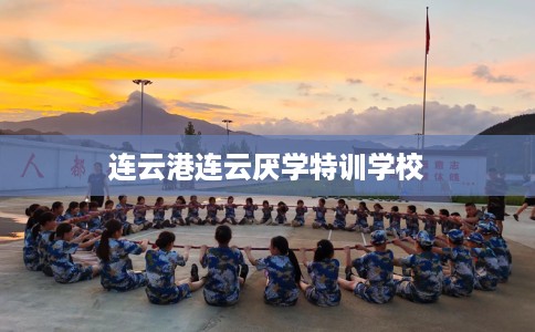 连云港连云厌学特训学校