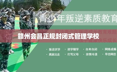 赣州会昌正规封闭式管理学校