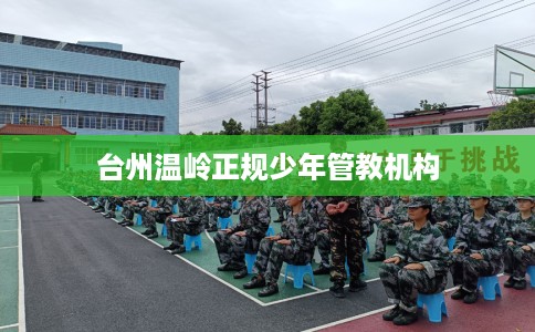 台州温岭正规少年管教机构