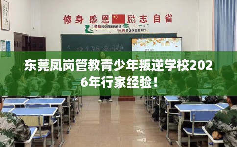 东莞凤岗管教青少年叛逆学校2026年行家经验！