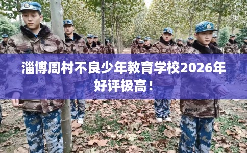 淄博周村不良少年教育学校2026年好评极高！