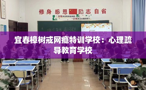 宜春樟树戒网瘾特训学校：心理疏导教育学校