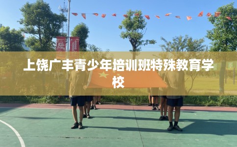 上饶广丰青少年培训班特殊教育学校