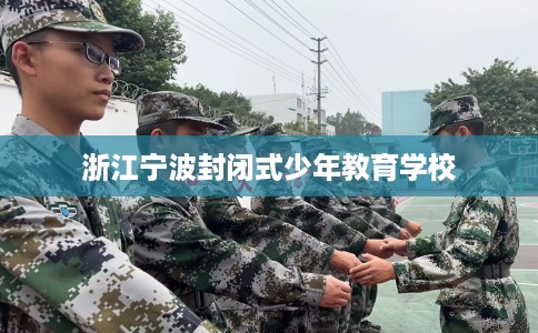 浙江宁波封闭式少年教育学校