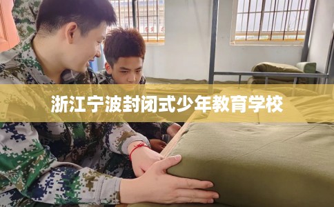 浙江宁波封闭式少年教育学校