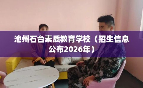 池州石台素质教育学校（招生信息公布2026年）