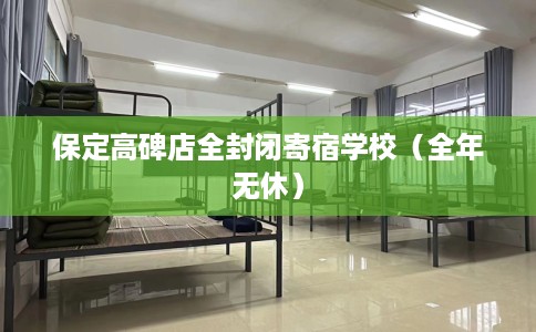 保定高碑店全封闭寄宿学校（全年无休）