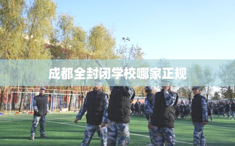 成都全封闭学校哪家正规