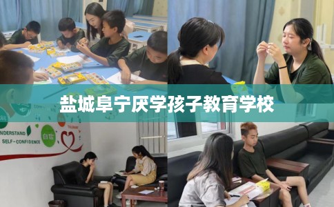 盐城阜宁厌学孩子教育学校
