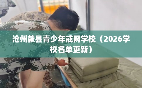 沧州献县青少年戒网学校（2026学校名单更新）