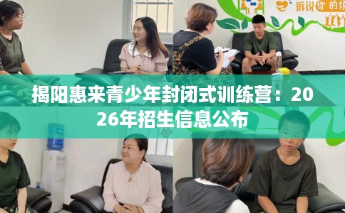 揭阳惠来青少年封闭式训练营：2026年招生信息公布