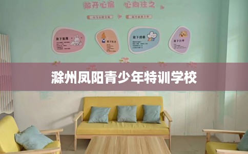 滁州凤阳青少年特训学校