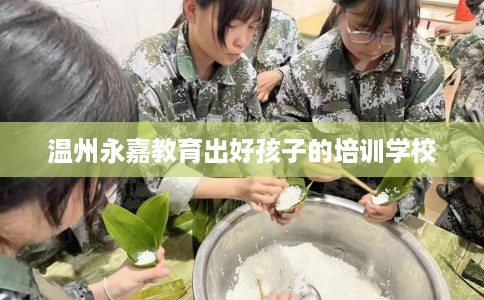 温州永嘉教育出好孩子的培训学校