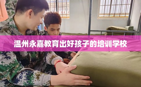 温州永嘉教育出好孩子的培训学校