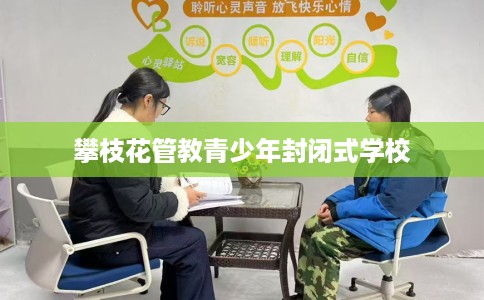 攀枝花管教青少年封闭式学校