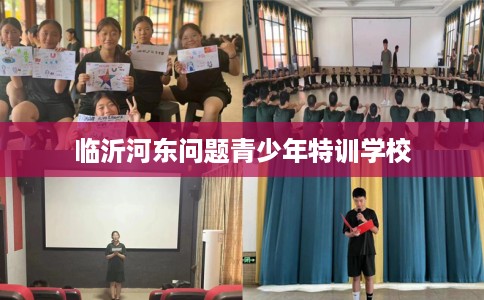临沂河东问题青少年特训学校