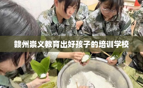 赣州崇义教育出好孩子的培训学校