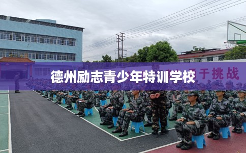 德州励志青少年特训学校